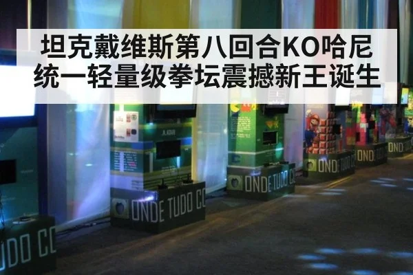 坦克戴维斯第八回合KO哈尼统一轻量级拳坛震撼新王诞生
